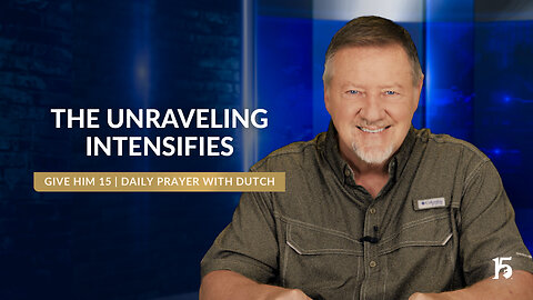 The Unraveling Intensifies | Give Him 15: Daily Prayer with Dutch | July 10, 2024
