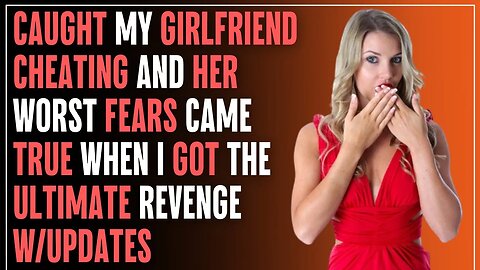 Caught My Girlfriend Cheating And Her WORST FEARS Came True When I Got The Ultimate REVENGE | UPDATE