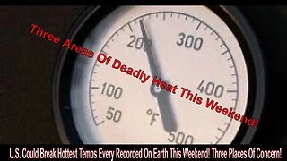 U.S. Could Break Hottest Temps Every Recorded On Earth This Weekend! Three Places Of Concern!