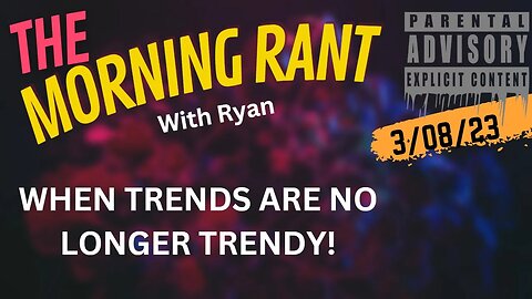 THE MORNING RANT w/RYAN: BEING TRENDY IS NO LONGER TRENDY. IT'S JUST OBNOXIOUS