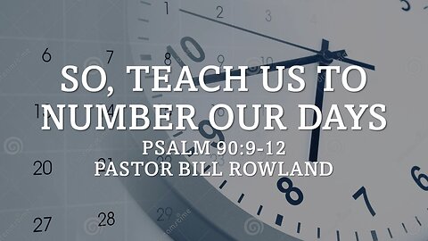 “So, Teach Us to Number Our Days” by Pastor Bill Rowland