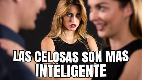 Las mujeres celosas son más inteligentes