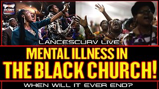 MENTAL ILLNESS IN THE BLACK CHURCH: WHEN WILL IT EVER END? | LANCESCURV LIVE