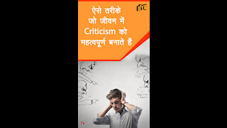 4 चीजे जो criticism को जीवन का एक महत्वपूर्ण हिस्सा बनाती है *