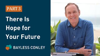 Hopeful About the Future (3/3) | Bayless Conley