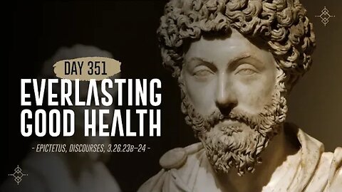 Everlasting Good Health - Day 351 - The Daily Stoic 365 Day Devotional