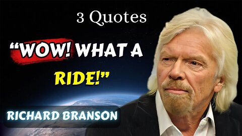 3 Richard Branson Quotes (34-36): “Wow! What a ride!”