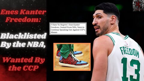 Enes Kanter Freedom, Blacklisted From the NBA, Focuses in on CCP Criticism