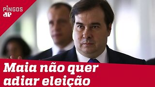 Maia não quer adiar eleição deste ano