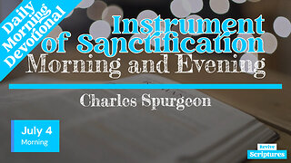 July 4 Morning Devotional | Instrument of Sanctification | Morning and Evening by Charles Spurgeon