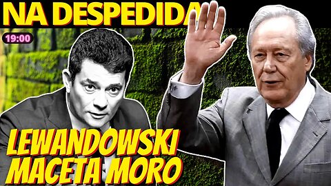 19h EU ACHO É POUCO - Lewandowski se despede ferrando Sérgio Moro