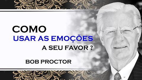 USE SUAS EMOÇÕES A SEU FAVOR, BOB PROCTOR