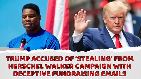 Trump accused of ‘stealing’ from Herschel Walker campaign with deceptive fundraising emails