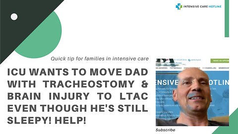 ICU Wants to Move Dad with Tracheostomy & Brain Injury to LTAC Even Though He's Still Sleepy! Help!