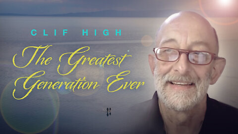 Clif High: The Greatest Generation Ever - Must See Video!