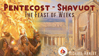 Pentecost - Shavuot: The Feast of Weeks -Michael Hanley- May 28th 2023