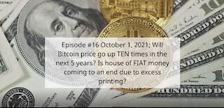 Ep #16 Oct 1, 2021; Will Bitcoin price go up 10X in the next 5 years? Is house of FIAT money over?
