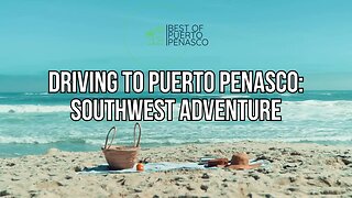 Driving to Puerto Penasco Southwest Adventure