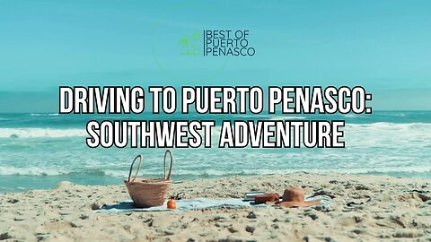 Driving to Puerto Penasco Southwest Adventure