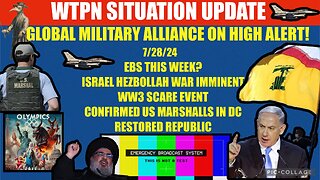 WTPN SITUATION UPDATE 7/28/24 EBS, ISRAEL HEZBOLLAH WAR, VT INTEL, ARRESTS
