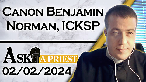 Ask A Priest Live with Canon Benjamin Norman, ICKSP - 2/2/24