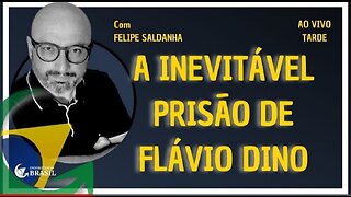 A INEVITÁVEL PRISÃO DE FLÁVIO DINO