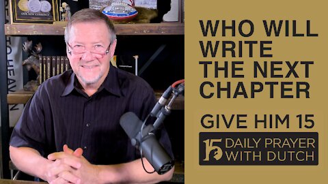 Who Will Write the Next Chapter | Give Him 15: Daily Prayer with Dutch | March 1