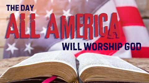 The Day ALL America Will Worship God