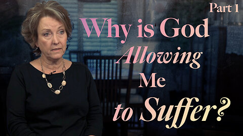Why is God Allowing Me to Suffer? Part 1