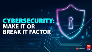 Cybersecurity - Make It or Break It Factor