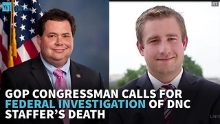 GOP Congressman Calls For Federal Investigation Of DNC Staffer’s Death