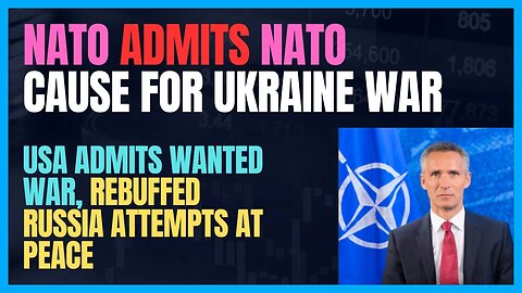 NATO ADMITS NATO AS CAUSE FOR UKRAINE WAR; STOLTENBERG ADMITS RUSSIA NOT 'UNPROVOKED'