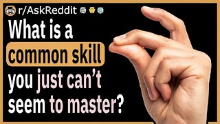 What is a common skill you just can’t seem to master?