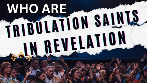 Understanding Revelation: Unveiling the Identity of Tribulation Saints