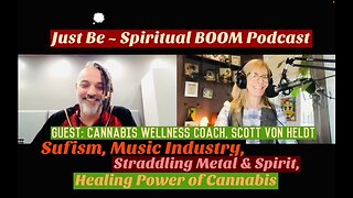 Just Be~Spir BOOM: Cannabis Wellness Coach Scott Von Heldt: Sufism, Metal Music, Marijuana Healing