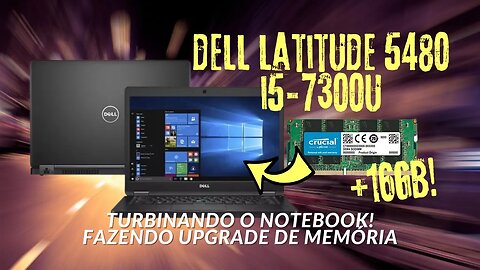 Deixando ele Turbinado! Notebook Dell Latitude 5480 Fazendo Upgrade de Memória! +16GB!