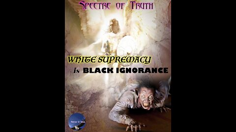 S1 #6 - WHITE SUPREMACY IS BLACK IGNORANCE