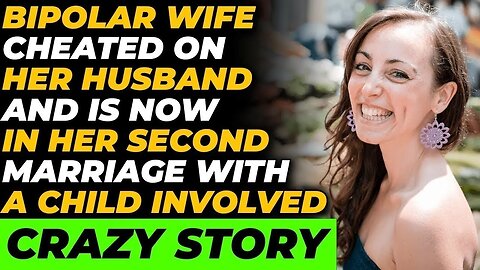 Bipolar Wife Cheated On Her Husband And Is Now In Her Second Marriage With A Child Involved