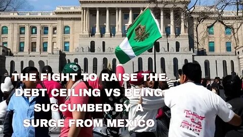 THE FIGHT TO RAISE THE DEBT CEILING VS BEING SUCCUMBED BY A SURGE FROM MEXICO