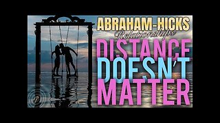 Abraham-Hicks Relationships ❤️ Distance Doesn't Matter 😘 LOA