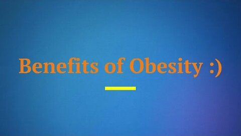 Benefits of Obesity :)