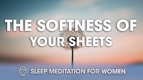 The Softness of Your Sheets // Sleep Meditation for Women