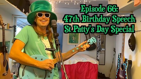 Episode 66: 47th Birthday Speech AND St. Patty's Special