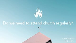 Do we need to attend church regularly? (Answers S3E2)