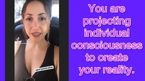 You are projecting individual consciousness to create your reality.