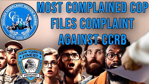 The Most Complained About NYPD Cop Files A Complaint Against The NYC Civilian Complaint Review Board