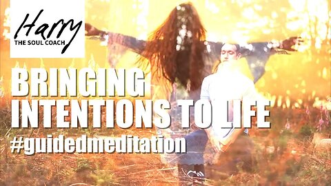 BRINGING INTENTIONS TO LIFE MEDITATION - #harrythesoulcoach #meditationjourney