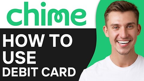 HOW TO USE CHIME DEBIT CARD