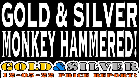 Gold & Silver Get Monkey Hammered! (Again) 12/05/22 Gold & Silver Price Report