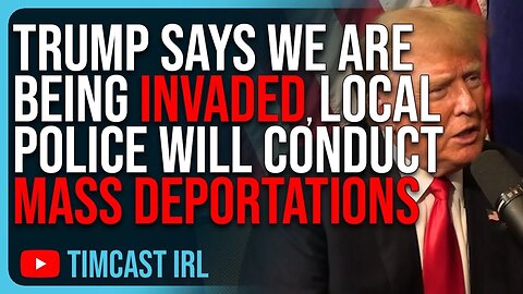 Trump Says We Are Being INVADED, Says Local Police Will Conduct Mass Deportations